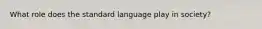 What role does the standard language play in society?