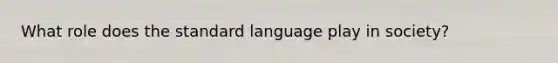 What role does the standard language play in society?