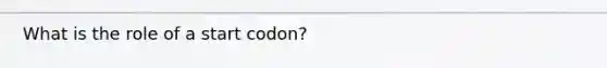 What is the role of a start codon?