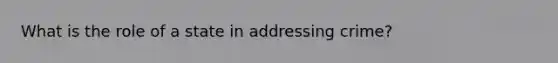What is the role of a state in addressing crime?