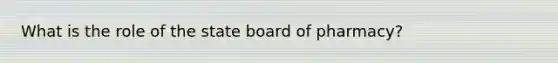 What is the role of the state board of pharmacy?