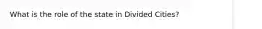 What is the role of the state in Divided Cities?