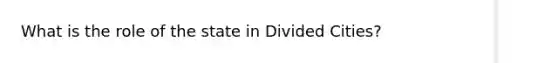 What is the role of the state in Divided Cities?