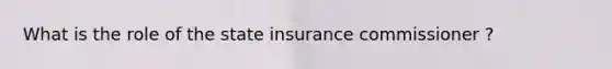 What is the role of the state insurance commissioner ?