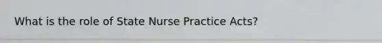 What is the role of State Nurse Practice Acts?