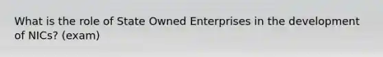 What is the role of State Owned Enterprises in the development of NICs? (exam)