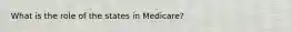 What is the role of the states in Medicare?