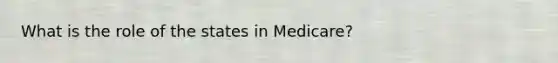 What is the role of the states in Medicare?