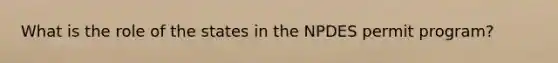 What is the role of the states in the NPDES permit program?