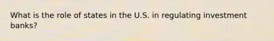 What is the role of states in the U.S. in regulating investment banks?