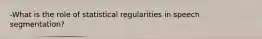 -What is the role of statistical regularities in speech segmentation?