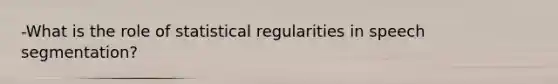 -What is the role of statistical regularities in speech segmentation?