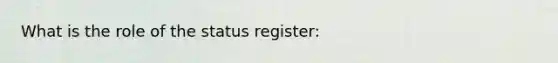 What is the role of the status register: