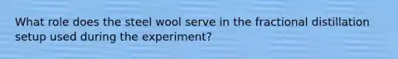 What role does the steel wool serve in the fractional distillation setup used during the experiment?