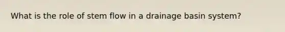 What is the role of stem flow in a drainage basin system?