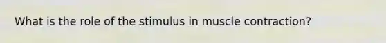 What is the role of the stimulus in muscle contraction?