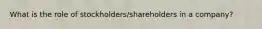 What is the role of stockholders/shareholders in a company?