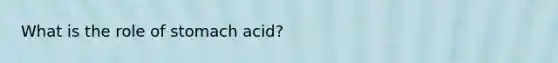 What is the role of stomach acid?