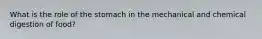 What is the role of the stomach in the mechanical and chemical digestion of food?
