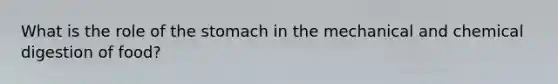 What is the role of the stomach in the mechanical and chemical digestion of food?