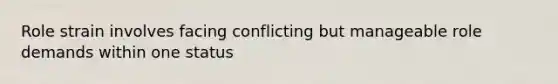 Role strain involves facing conflicting but manageable role demands within one status