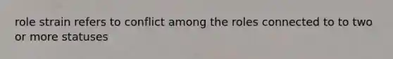 role strain refers to conflict among the roles connected to to two or more statuses