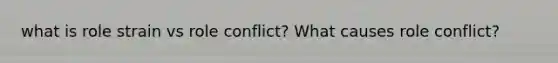 what is role strain vs role conflict? What causes role conflict?