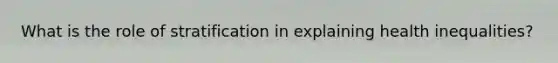 What is the role of stratification in explaining health inequalities?