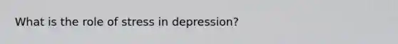 What is the role of stress in depression?