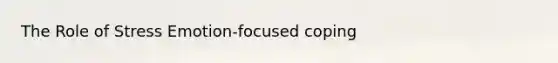 The Role of Stress Emotion-focused coping