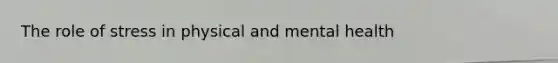 The role of stress in physical and mental health