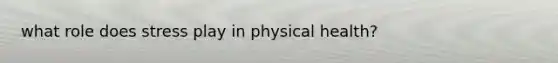 what role does stress play in physical health?