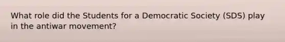 What role did the Students for a Democratic Society (SDS) play in the antiwar movement?