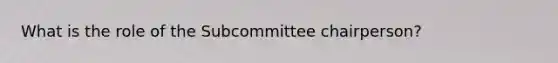 What is the role of the Subcommittee chairperson?