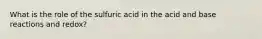 What is the role of the sulfuric acid in the acid and base reactions and redox?