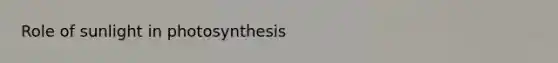 Role of sunlight in photosynthesis