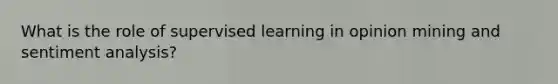 What is the role of supervised learning in opinion mining and sentiment analysis?