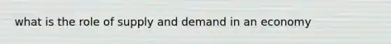 what is the role of supply and demand in an economy