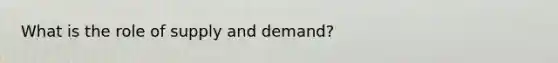 What is the role of supply and demand?