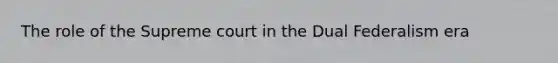The role of the Supreme court in the Dual Federalism era
