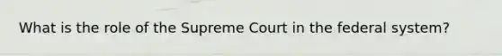 What is the role of the Supreme Court in the federal system?