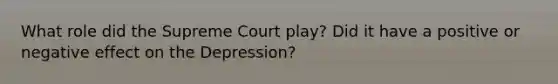 What role did the Supreme Court play? Did it have a positive or negative effect on the Depression?