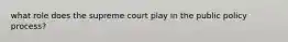 what role does the supreme court play in the public policy process?