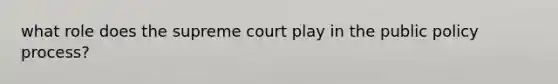 what role does the supreme court play in the public policy process?