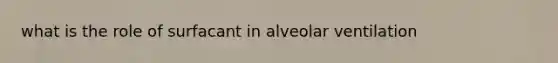 what is the role of surfacant in alveolar ventilation