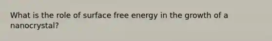 What is the role of surface free energy in the growth of a nanocrystal?