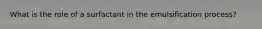 What is the role of a surfactant in the emulsification process?