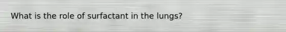 What is the role of surfactant in the lungs?