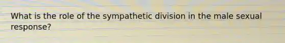 What is the role of the sympathetic division in the male sexual response?