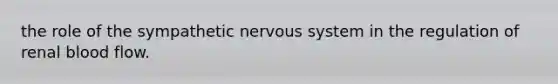 the role of the sympathetic nervous system in the regulation of renal blood flow.